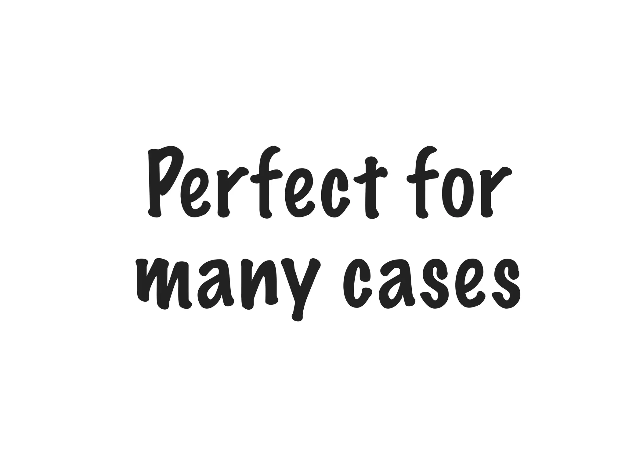 Perfect for
many cases

 