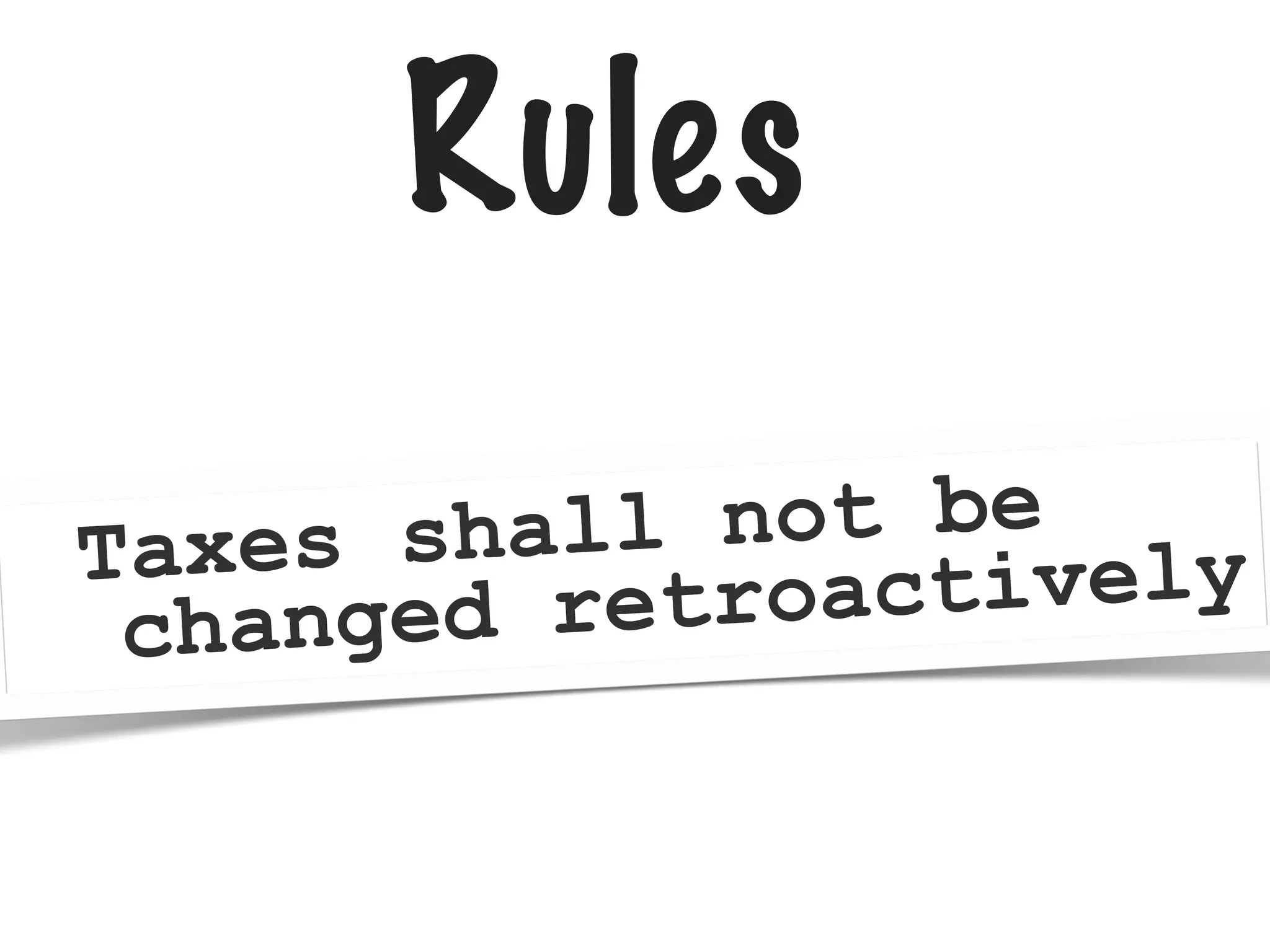 Rules
all not be ly
Taxes sh
troactive
hanged re
c

 