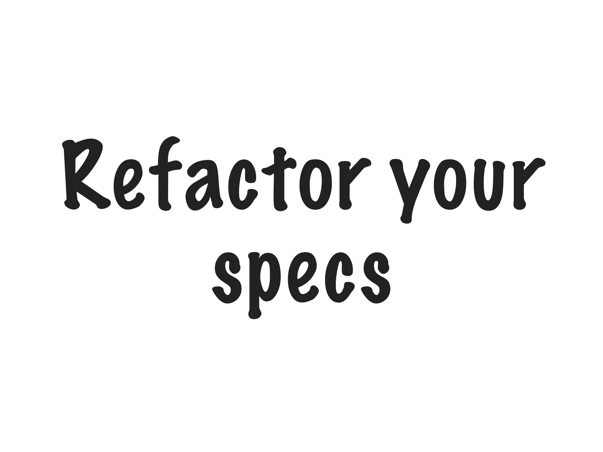 Refactor your
specs

 