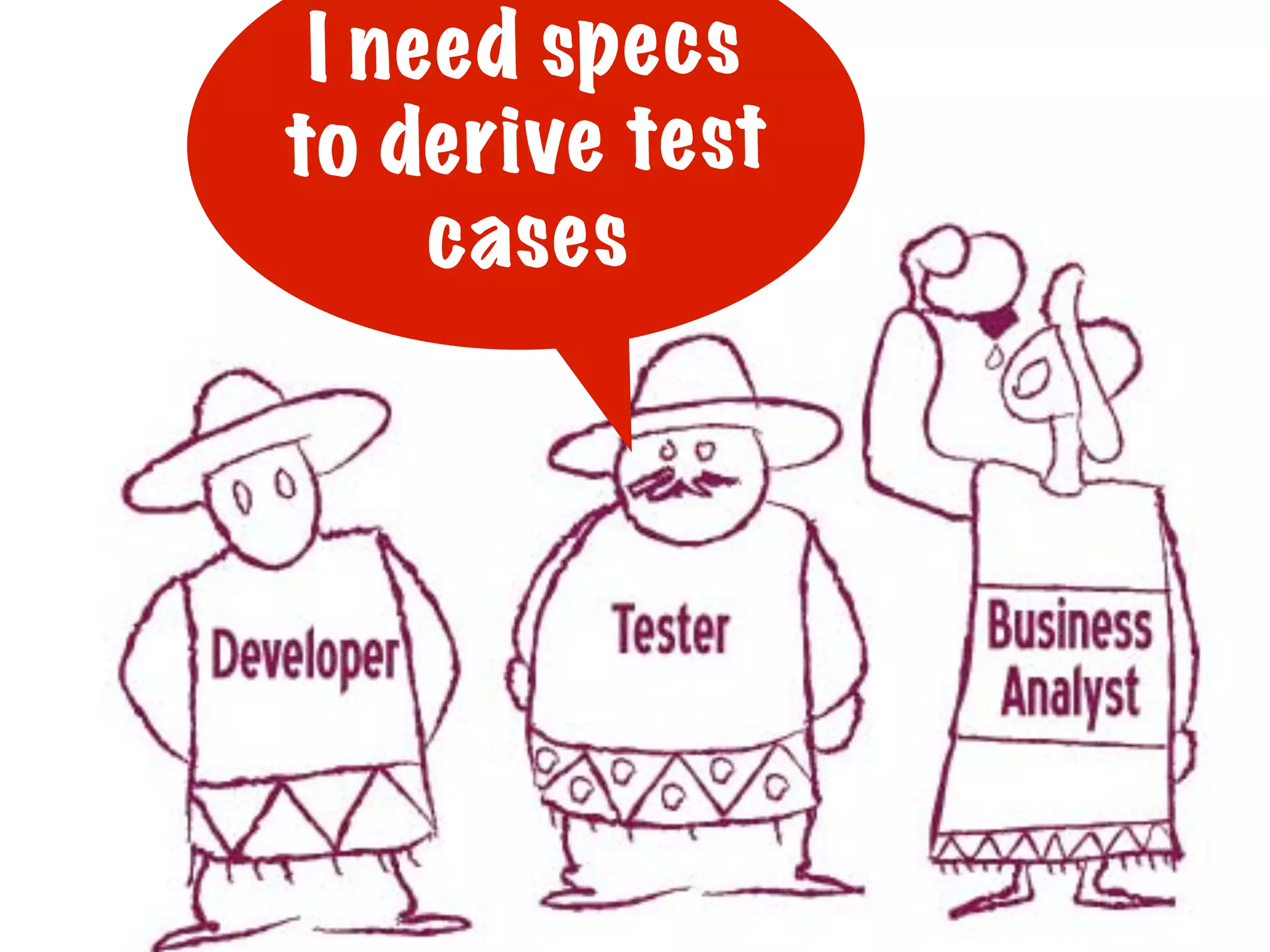 I ne ed sp ec s
to de ri ve te st
ca se s

 