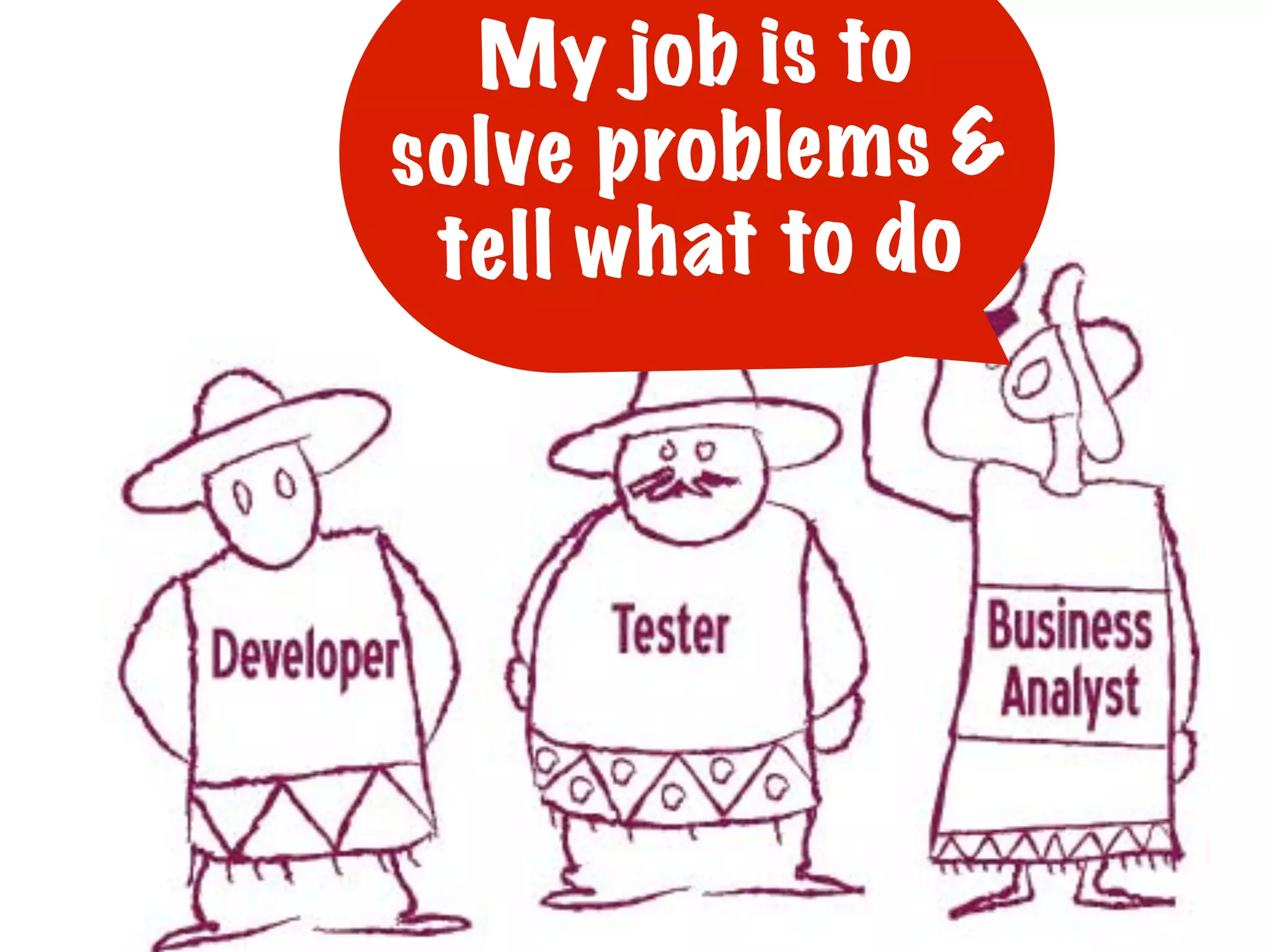 My jo b is to
so lve p ro blem s &
te ll w hat to do

 