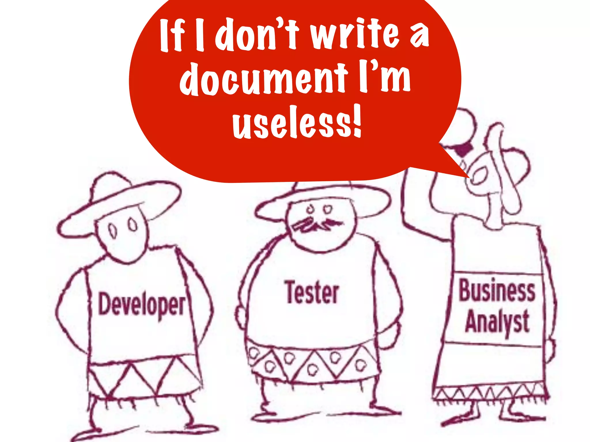 If I do n’t w ri te a
do cu m ent I’m
useles s!

 