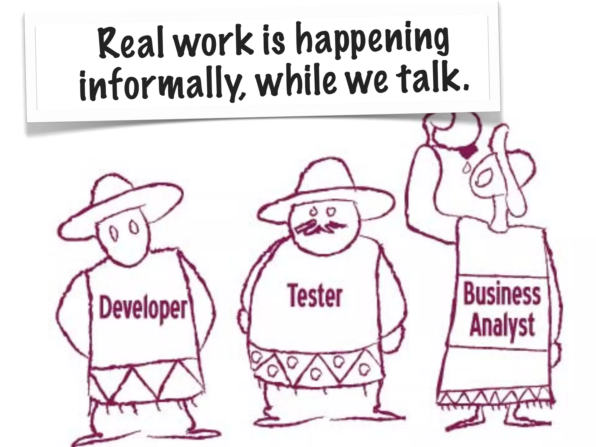 Re a l wo r k is h a pp e n ing
in fo rm a ll y, w h ile we ta lk .

 