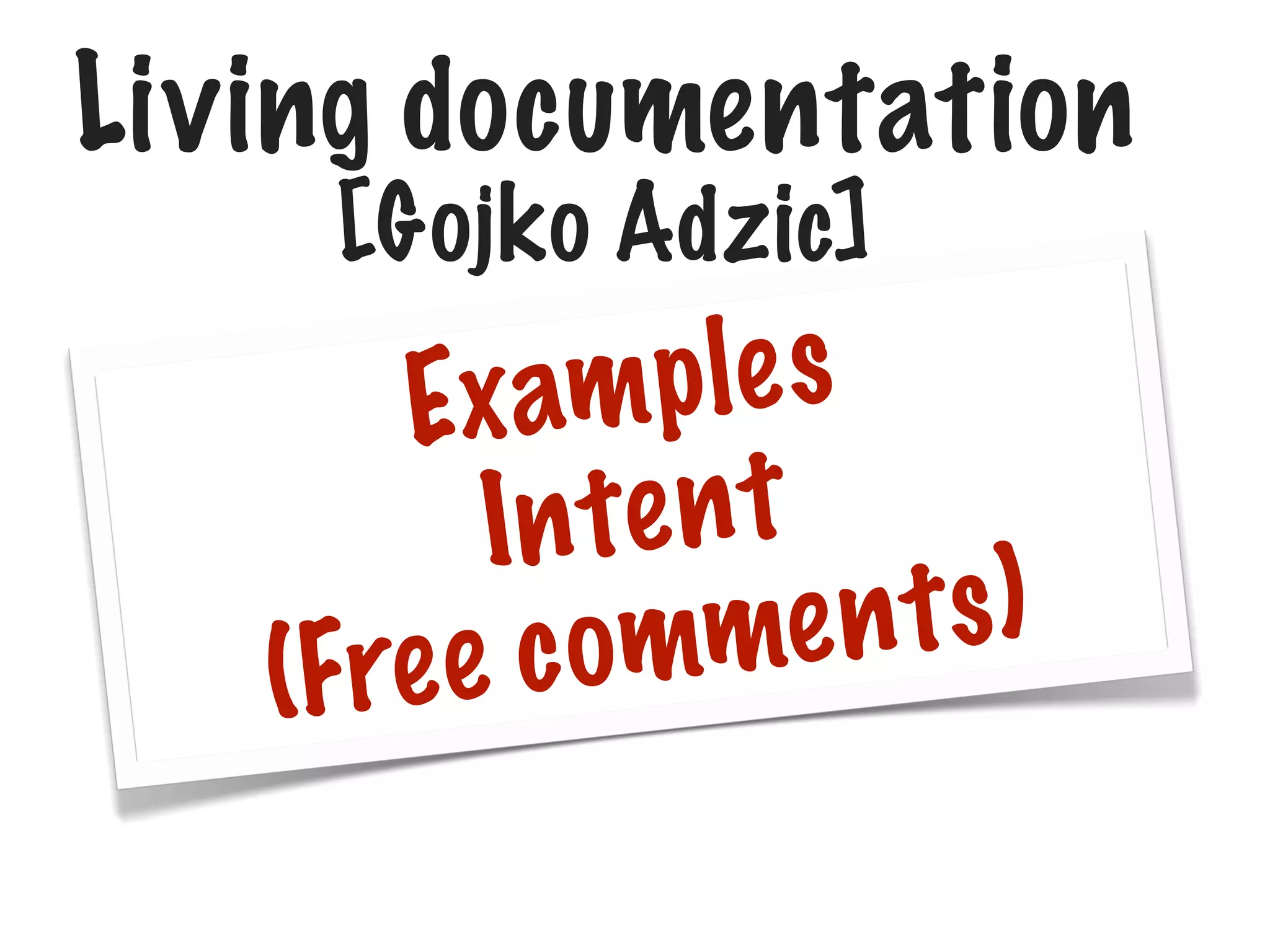 Living documentation
[Gojko Adzic]

m p le s
Exa
n te n t
I
e n ts)
c omm
(Fre e

 