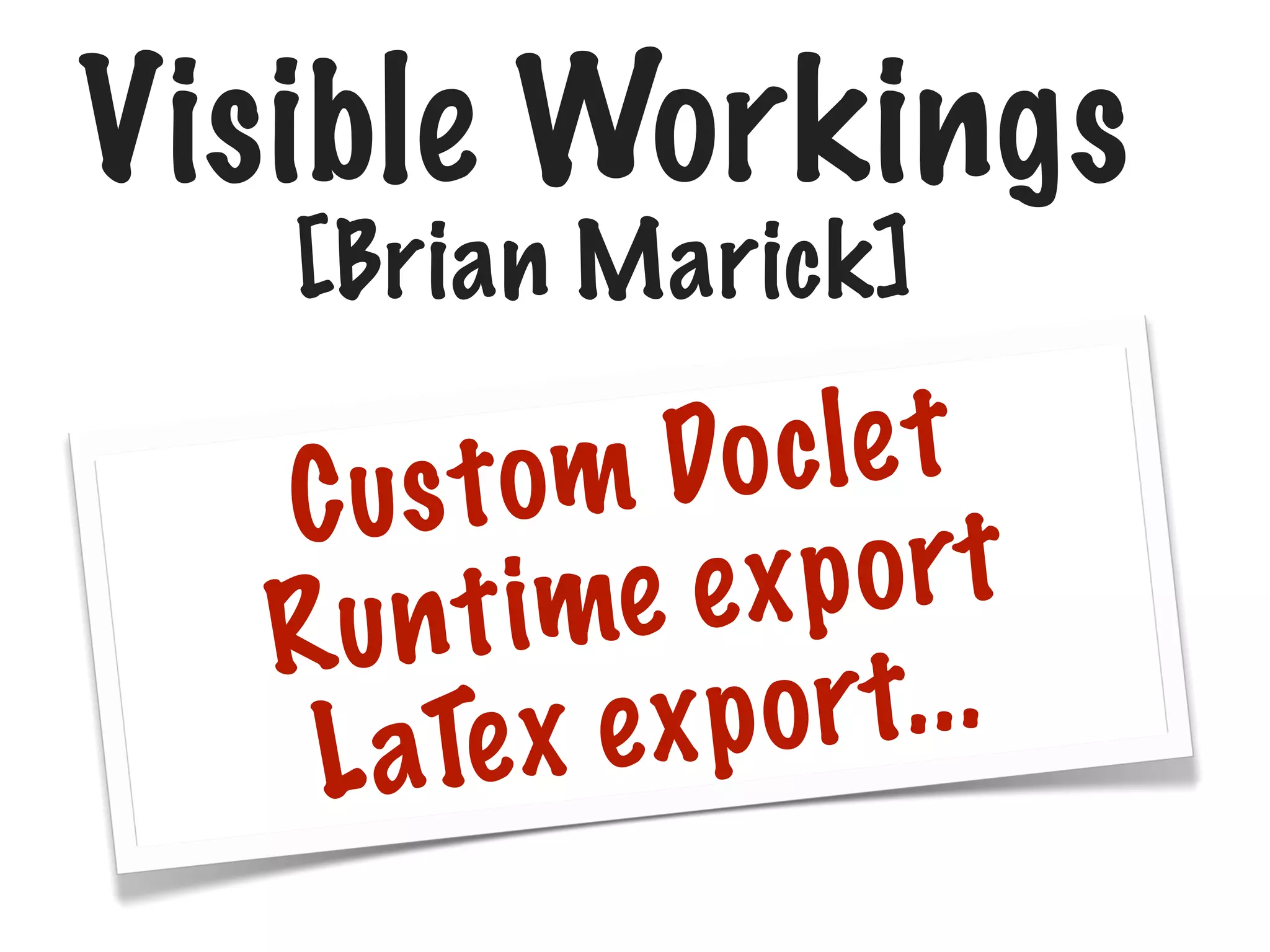 Visible Workings
[Brian Marick]

o c le t
t om D
C us
p o rt
i me e x
Run t
o rt. . .
e x e xp
L aT

 