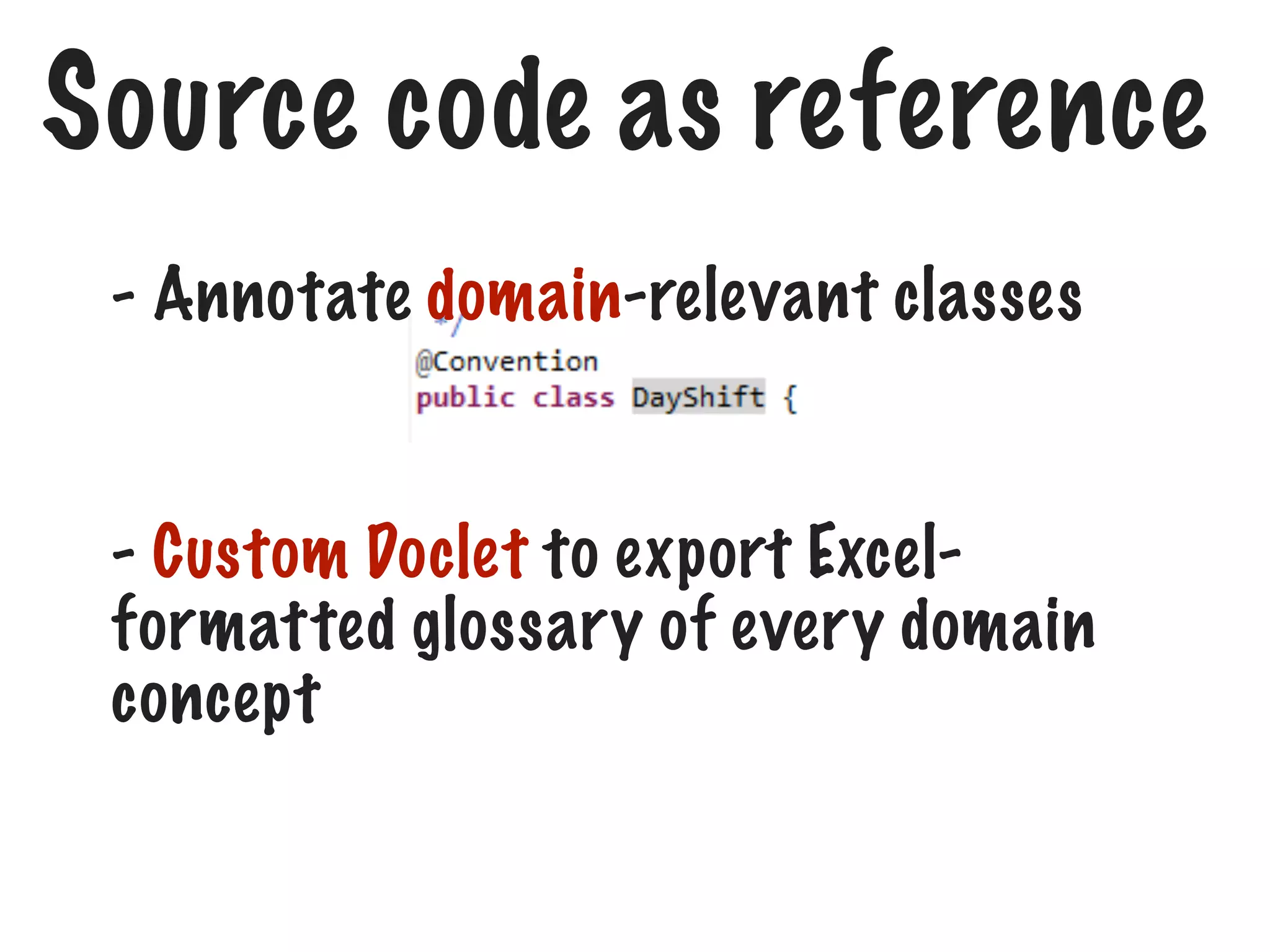 Source code as reference
- Annotate domain-relevant classes

- Custom Doclet to export Excelformatted glossary of every domain
concept

 