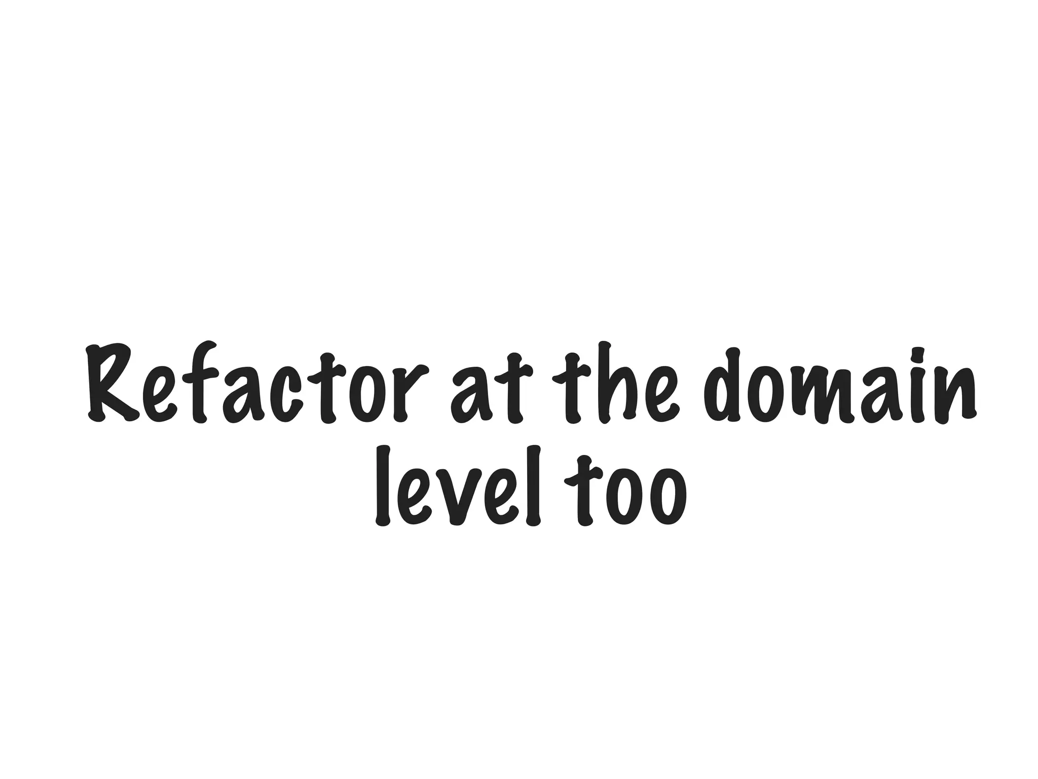 Refactor at the domain
level too

 