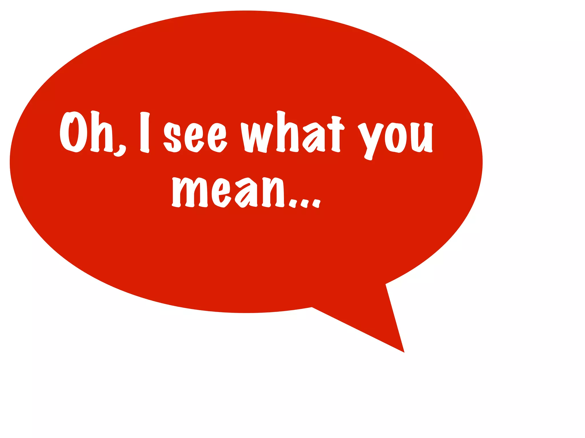 Oh, I see what you
mean...

 