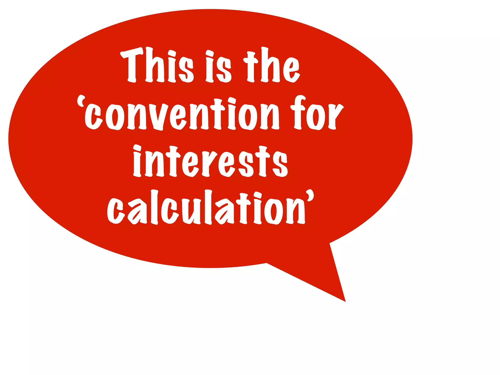 This is the
‘convention for
interests
calculation’

 