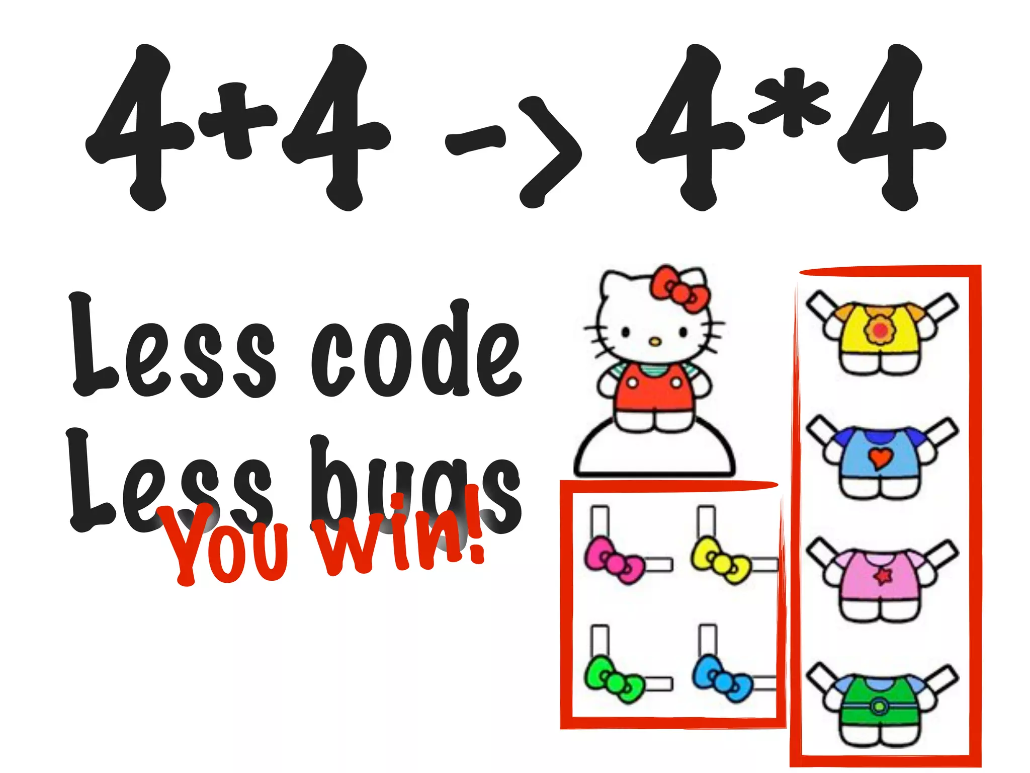 4+4 -> 4*4
Less code
Lessu bugs
o w i n!
Y

 