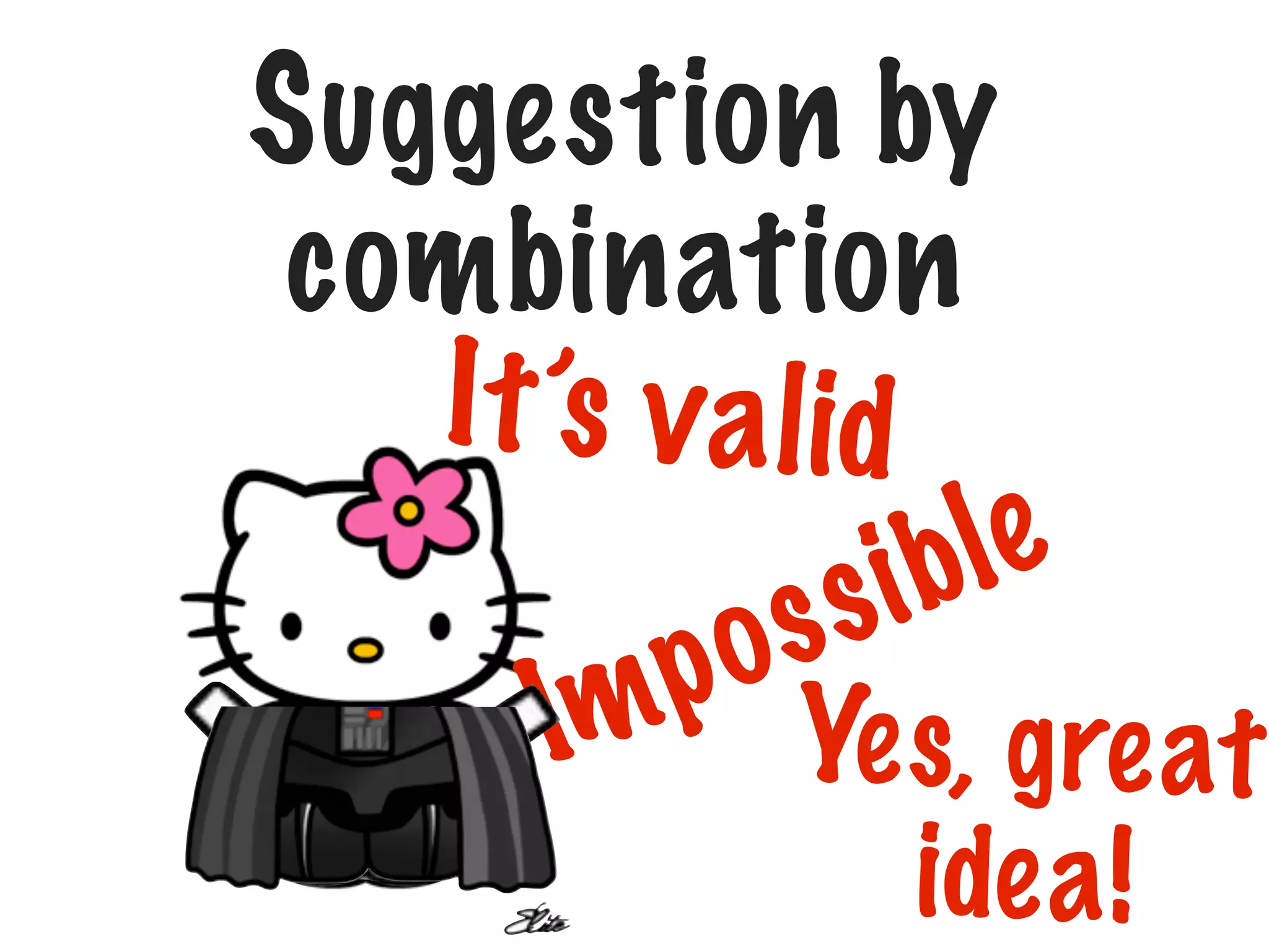 Suggestion by
combination
I t ’s v a l id
le
ib
ss
o
p Ye
Im
s, g re at
ide a !

 