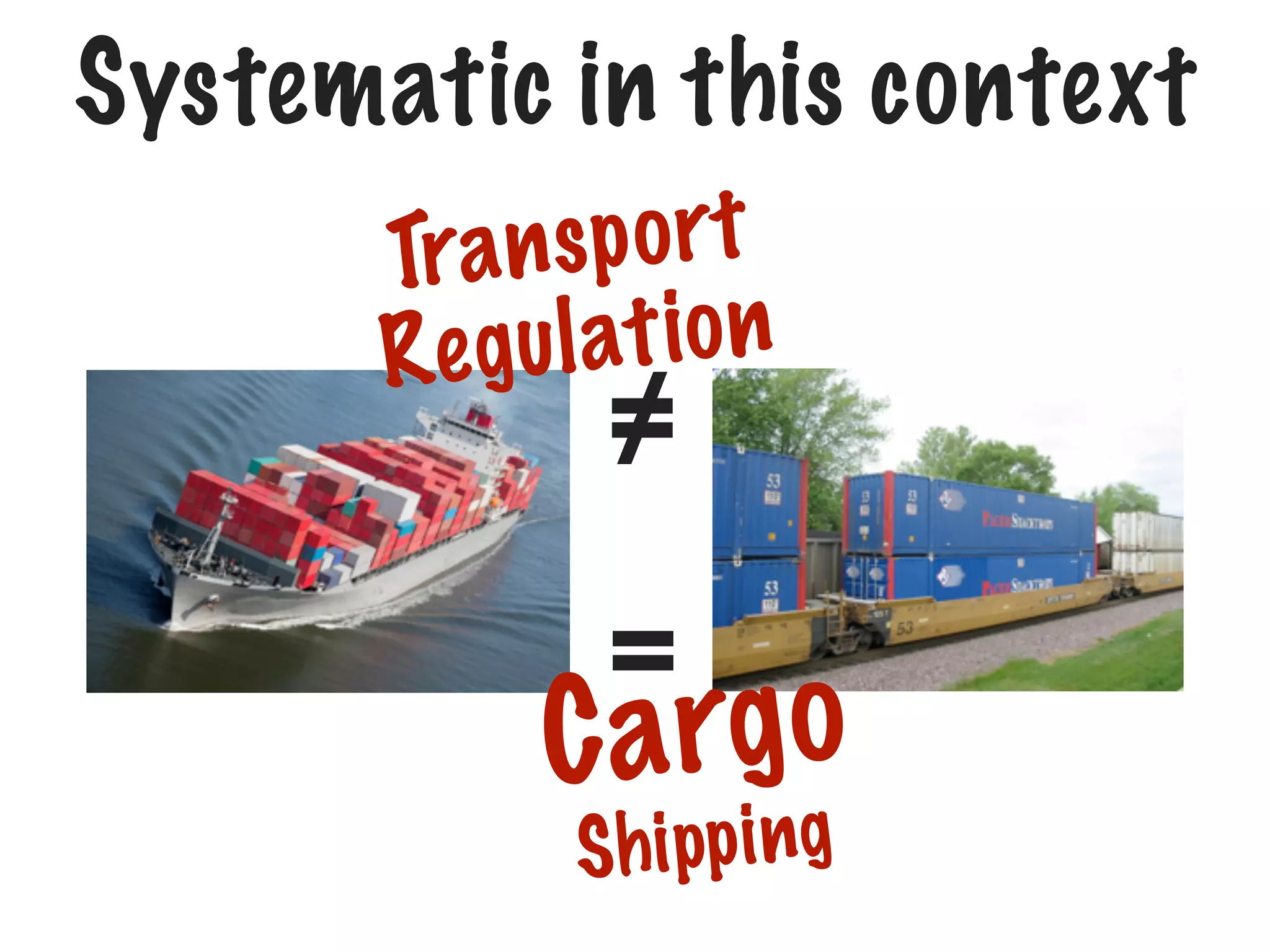 Systematic in this context
an sp ort
Tr
gu l at io n
Re

≠

= go
Car
S h i pp i n g

 