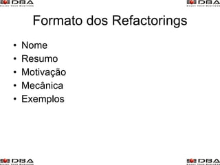 Formato dos Refactorings Nome Resumo Motivação Mecânica Exemplos 