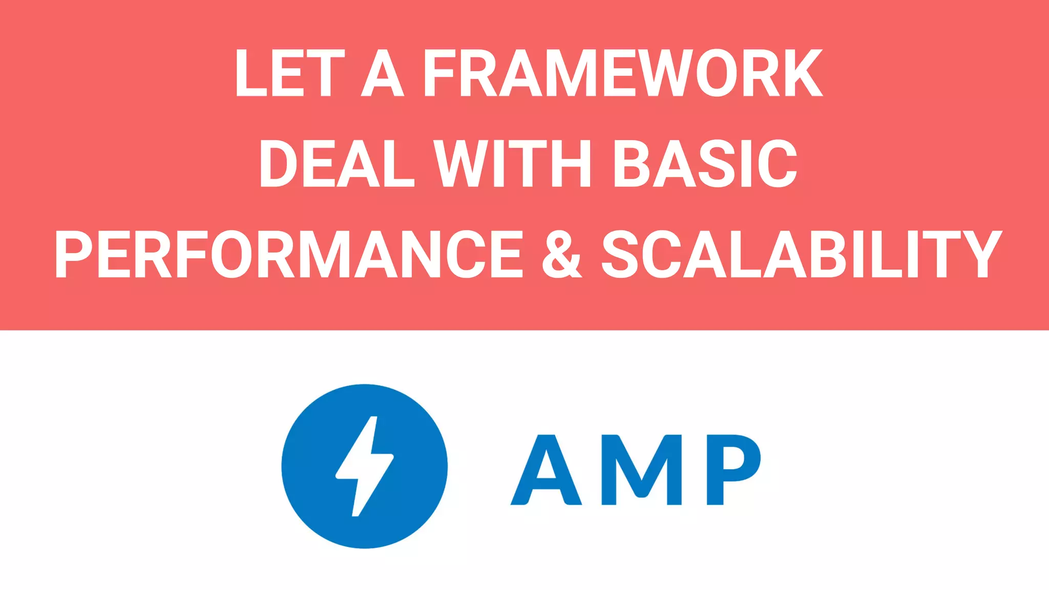 LET A FRAMEWORK
DEAL WITH BASIC
PERFORMANCE & SCALABILITY
 