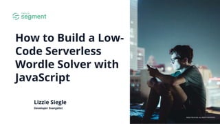 How to Build a Low-
Code Serverless
Wordle Solver with
JavaScript
Lizzie Siegle
Developer Evangelist
©2022 TWILIO INC. ALL RIGHTS RESERVED
 