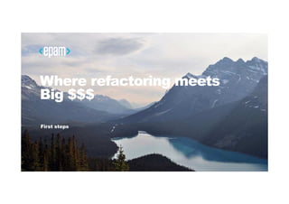 1CONFIDENTIAL
Where refactoring meets
Big $$$
First steps
 