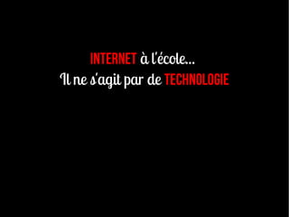 Internet à l'école...
Il ne s'agit par de technologie
 