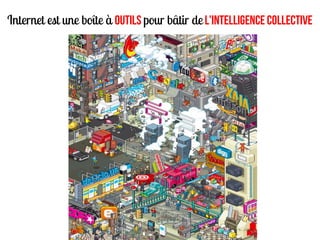 Internet est une boîte à outilS pour bâtir de l'intelligence collective
 