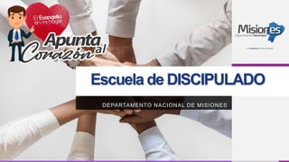 Escuela de DISCIPULADO
DEPARTAMENTO NACIONAL DE MISIONES
 