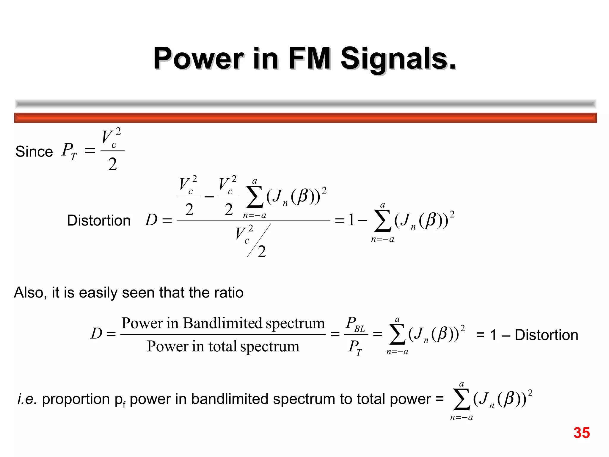 Power in FM Signals. Since  Distortion  Also, it is easily seen that the ratio  = 1 – Distortion  i.e.  proportion p f  power in bandlimited spectrum to total power =  35 