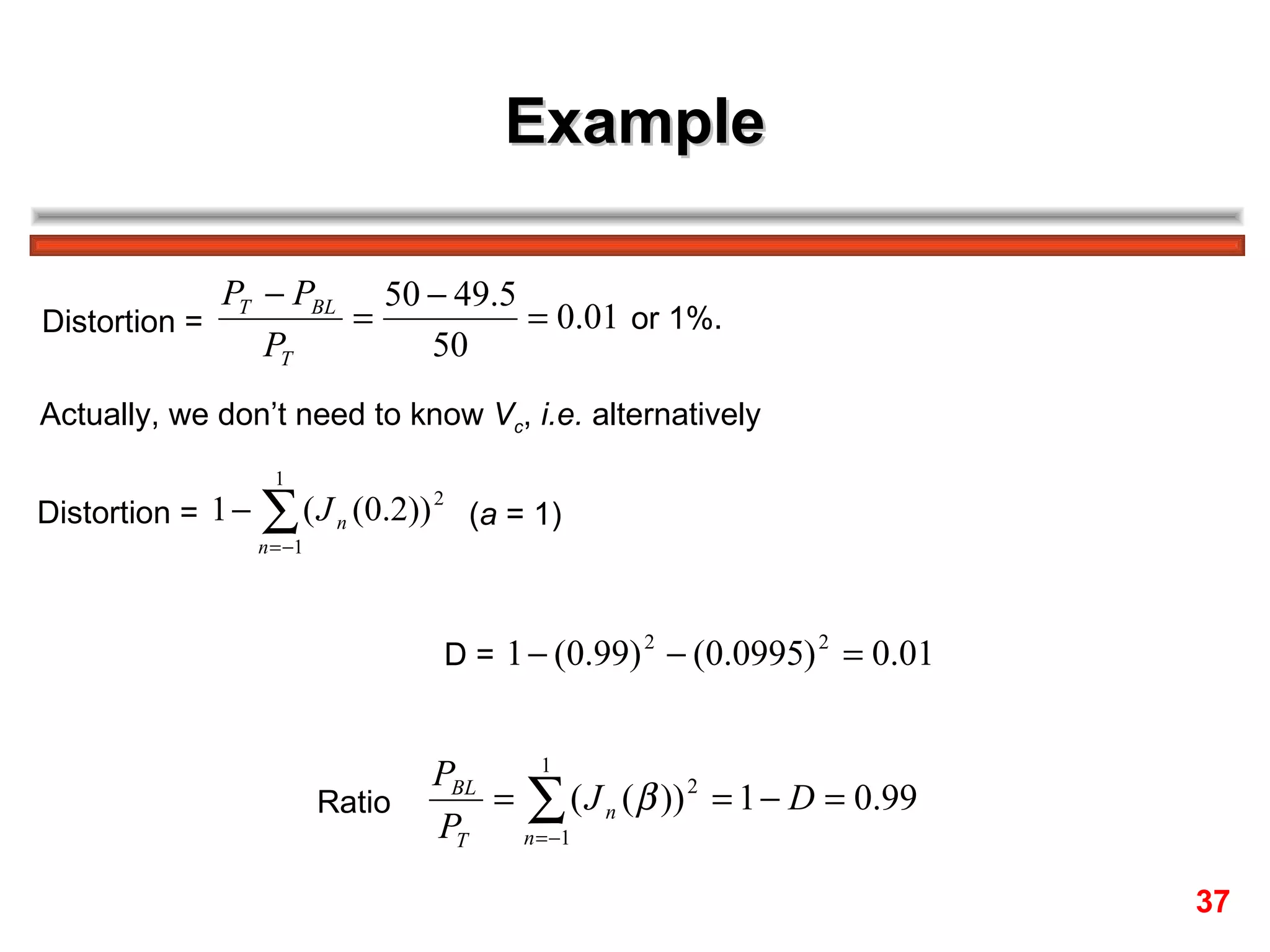 Example Distortion =  or 1%.  Actually, we don’t need to know  V c ,  i.e.  alternatively Distortion =  ( a  = 1)  D =  Ratio  37 