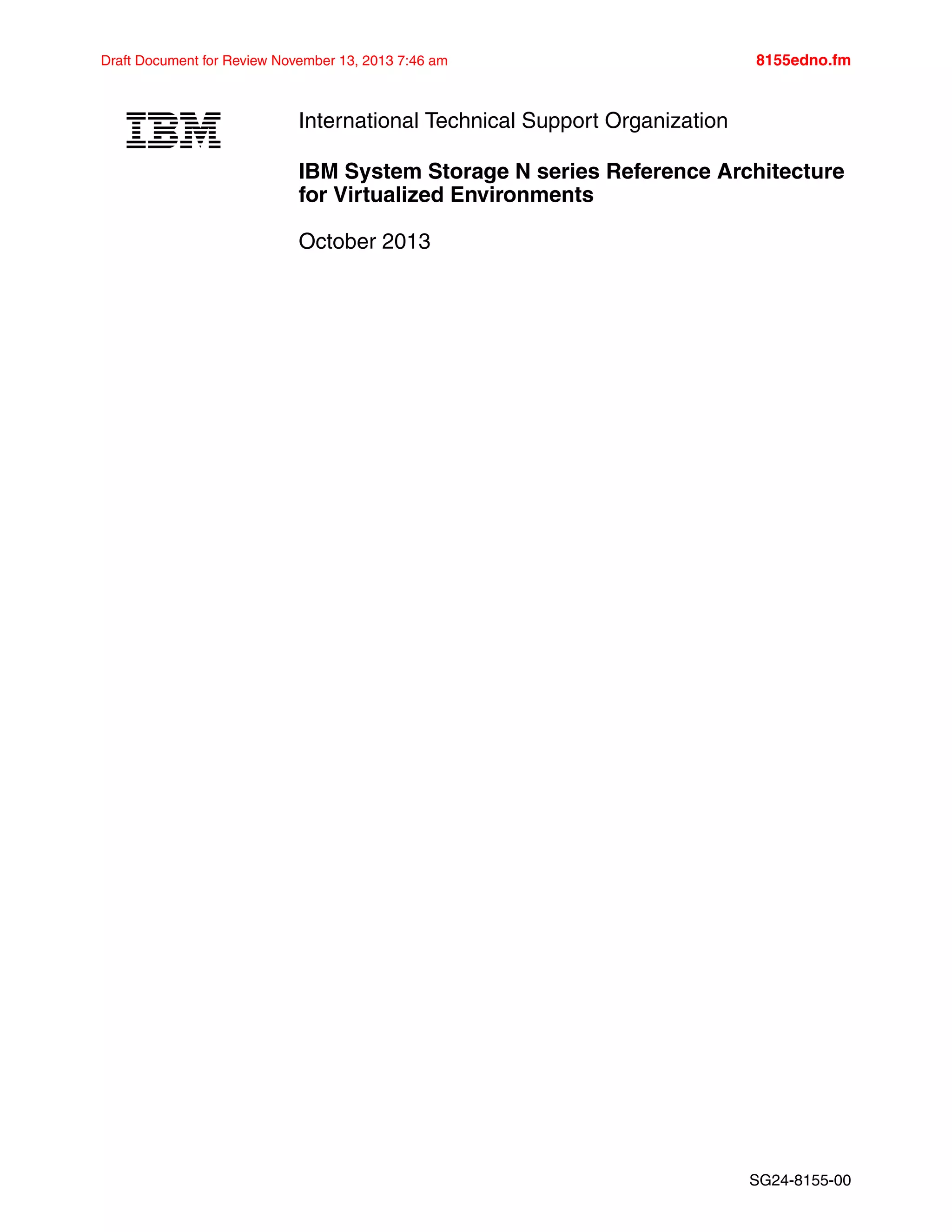 International Technical Support Organization
IBM System Storage N series Reference Architecture
for Virtualized Environments
October 2013
Draft Document for Review November 13, 2013 7:46 am 8155edno.fm
SG24-8155-00
 