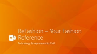 ReFashion – Your Fashion
Reference
Technology Entrepreneurship E145
 
