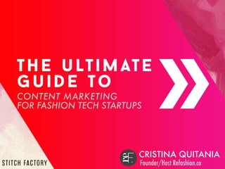CONTENT MARKETING
FOR FASHION TECH STARTUPS
CRISTINA QUITANIA
the ultimate
guide to
Founder/Host Refashion.co
 