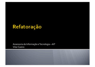 Assessoria	
  de	
  Informação	
  e	
  Tecnologia	
  –	
  AIT	
  
Vitor	
  Castro	
  
 