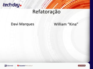 Refatoração

Davi Marques       William “Kina”
 