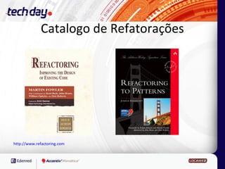 Catalogo de Refatorações




http://www.refactoring.com
 