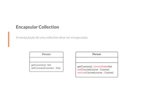 Encapsular Collection
A manipulação de uma collection deve ser encapsulada.
 