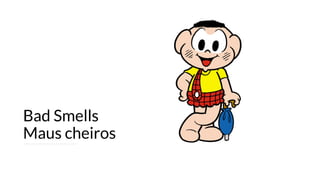 Bad Smells
Maus cheiros
 