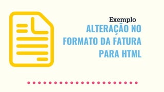 ALTERAÇÃO NO
FORMATO DA FATURA
PARA HTML
Exemplo
 