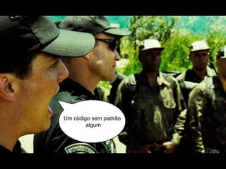 Um código sem padrão
        algum
 