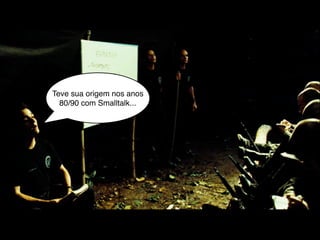 Teve sua origem nos anos
  80/90 com Smalltalk...
 