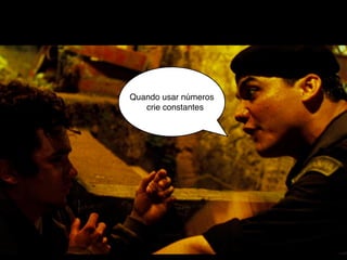 Quando usar números
   crie constantes
 