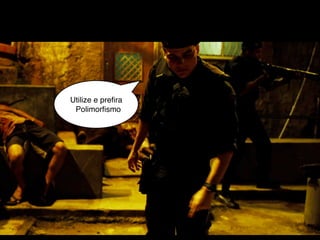 Utilize e preﬁra
 Polimorﬁsmo
 