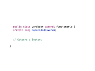 public class Vendedor extends Funcionario {
	 private long quantidadesVenda;

	
	 // Getters e Setters
	
}
 