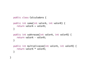 public class Calculadora {

	   public int soma(int valorA, int valorB) {
	   	 return valorA + valorB;
	   }

	   public int subtracao(int valorA, int valorB) {
	   	 return valorA - valorB;
	   }

	   public int multiplicacao(int valorA, int valorB) {
	   	 return valorA * valorB;
	   }

}
 