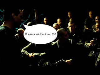 O senhor vai dormir seu 05?
 