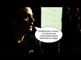Facilitará para o senhor
     no caso de uma
  manutenção lembrar
 facilmente do código
 
