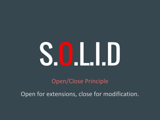 S.O.L.I.D
Open/Close Principle
Open for extensions, close for modification.
 