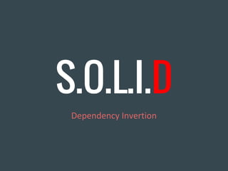 S.O.L.I.D
Dependency Invertion
 