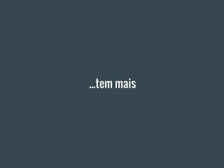 ...tem mais
 