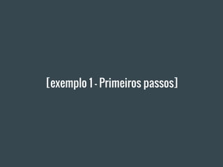 [exemplo 1 - Primeiros passos]
 
