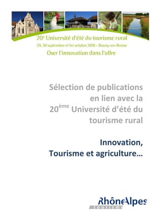Sélection de publications
           en lien avec la
  ème
20 Université d’été du
           tourisme rural

             Innovation,
Tourisme et agriculture…
 