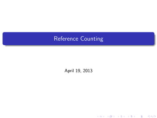 .
......
Reference Counting
April 19, 2013
........ ..... ................. ................. ................. .... .... . .... ........ .
 