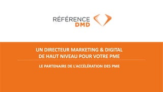 LE PARTENAIRE DE L’ACCÉLÉRATION DES PME
UN DIRECTEUR MARKETING & DIGITAL
DE HAUT NIVEAU POUR VOTRE PME
 