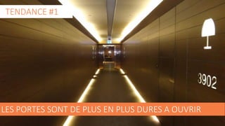 4
LES PORTES SONT DE PLUS EN PLUS DURES A OUVRIR
TENDANCE #1
 